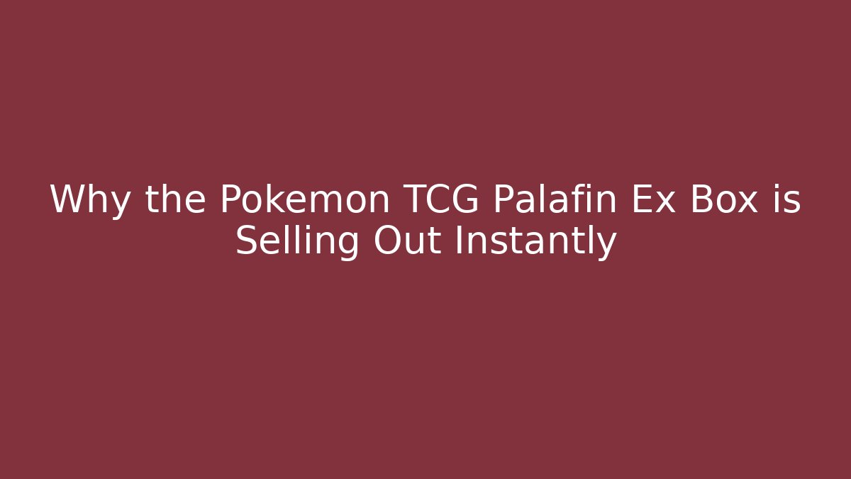 Why the Pokémon TCG Palafin Ex Box is Selling Out Instantly - Vintage E-Juice