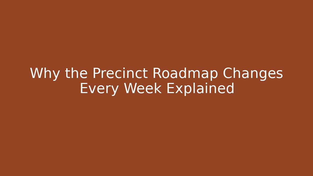 Why the Precinct Roadmap Changes Every Week Explained