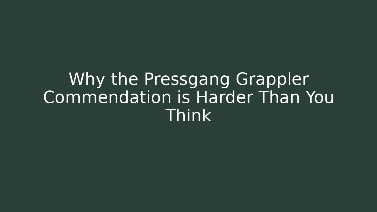 Why the Pressgang Grappler Commendation is Harder Than You Think