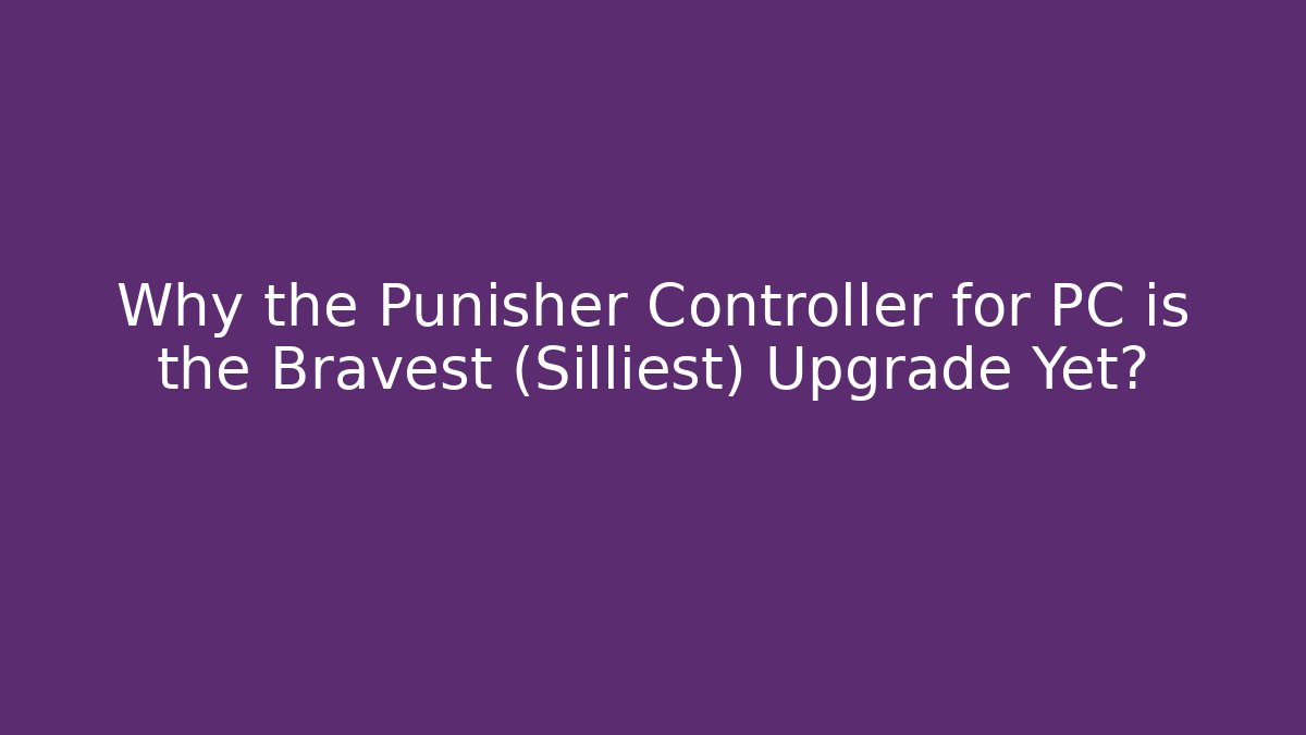 Why the Punisher Controller for PC is the Bravest (Silliest) Upgrade Yet?