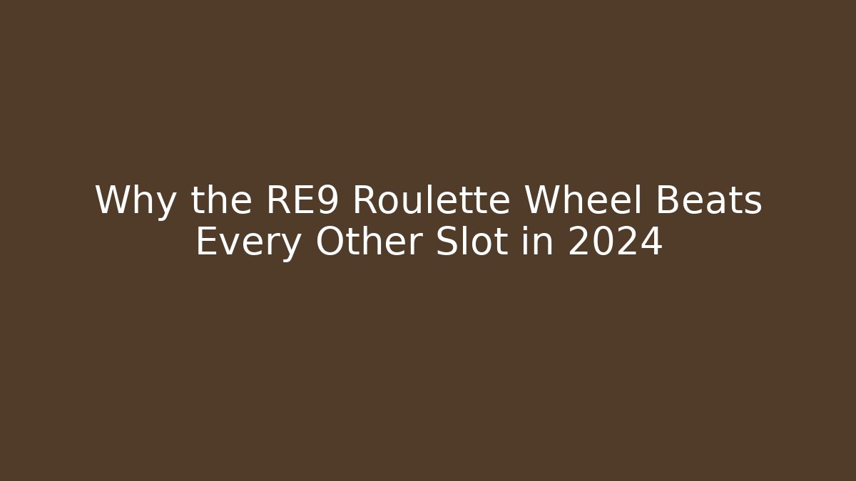 Why the RE9 Roulette Wheel Beats Every Other Slot in 2024