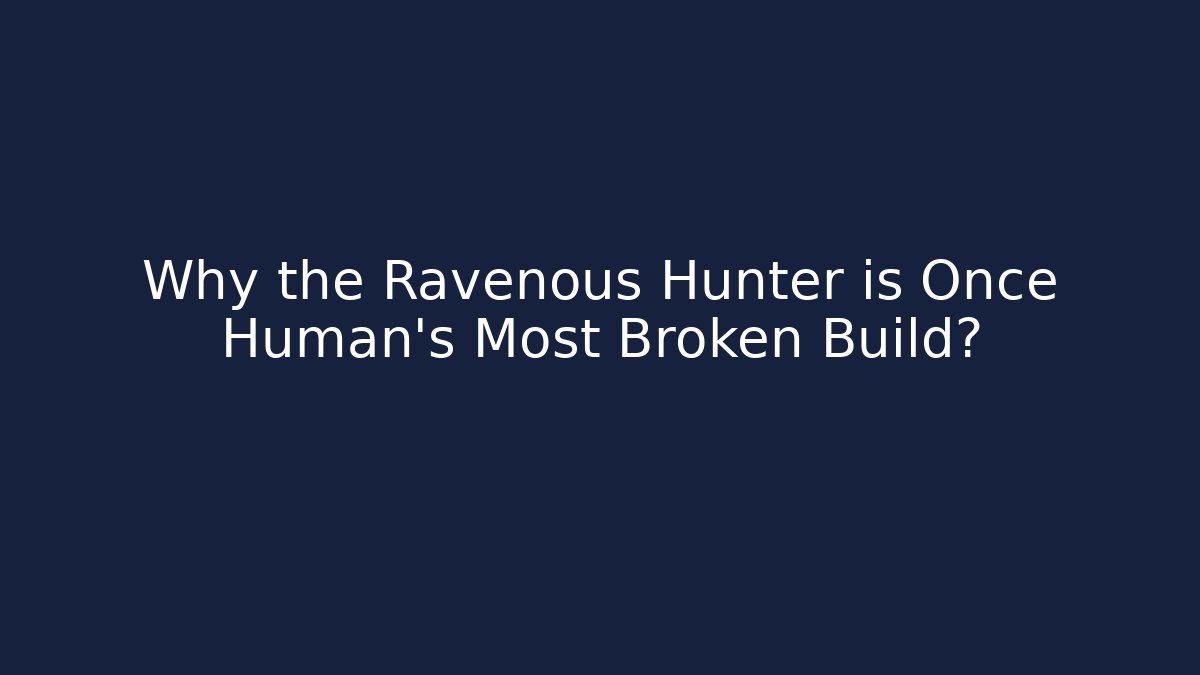 Why the Ravenous Hunter is Once Human's Most Broken Build?