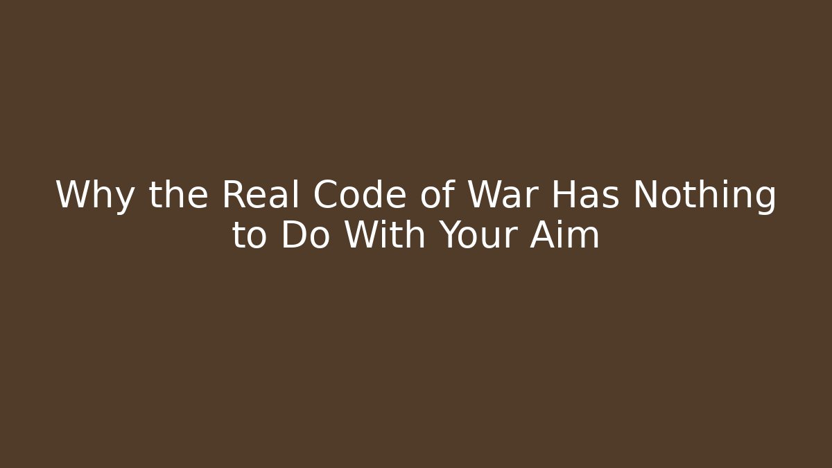 Why the Real Code of War Has Nothing to Do With Your Aim