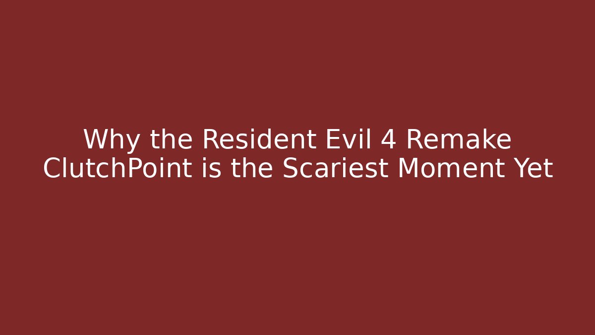 Why the Resident Evil 4 Remake ClutchPoint is the Scariest Moment Yet