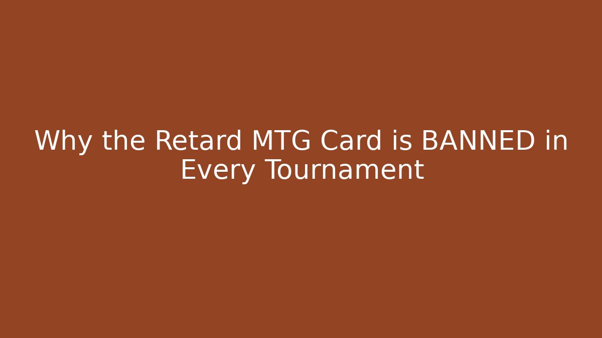 Why the Retard MTG Card is BANNED in Every Tournament