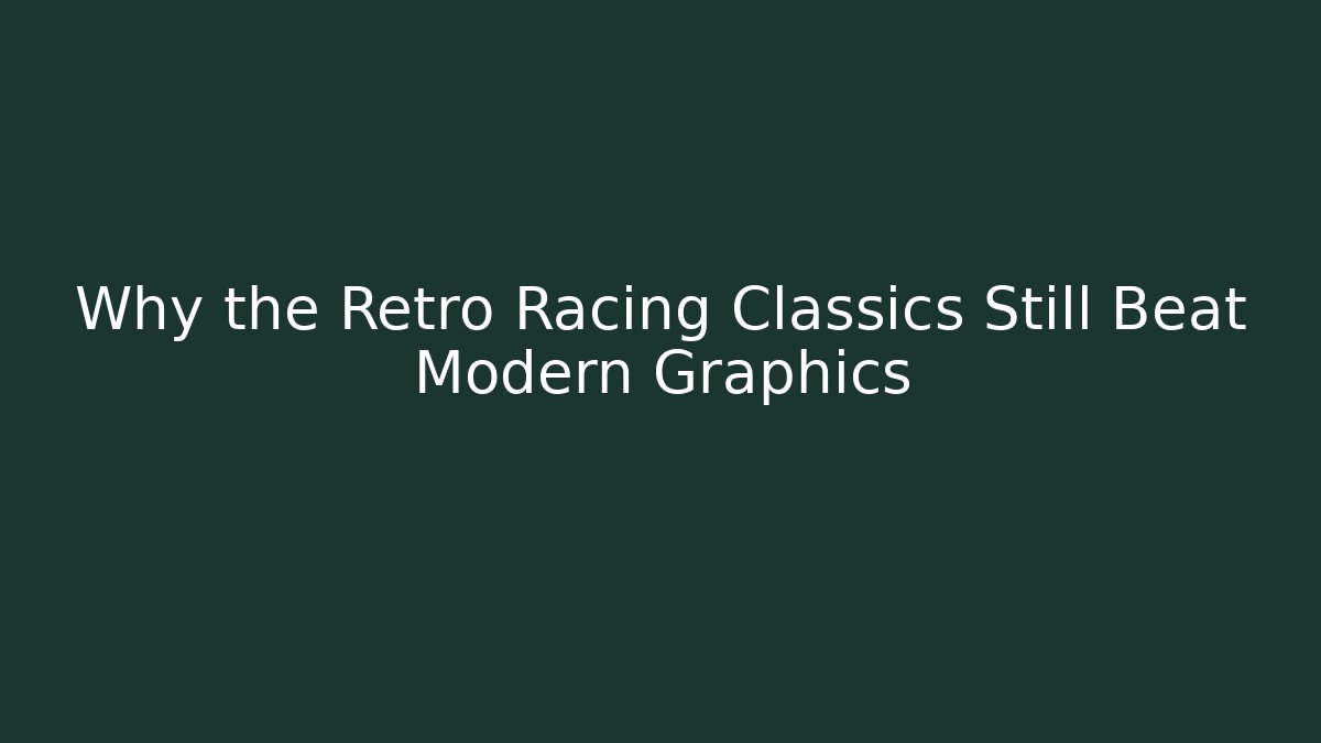 Why the Retro Racing Classics Still Beat Modern Graphics