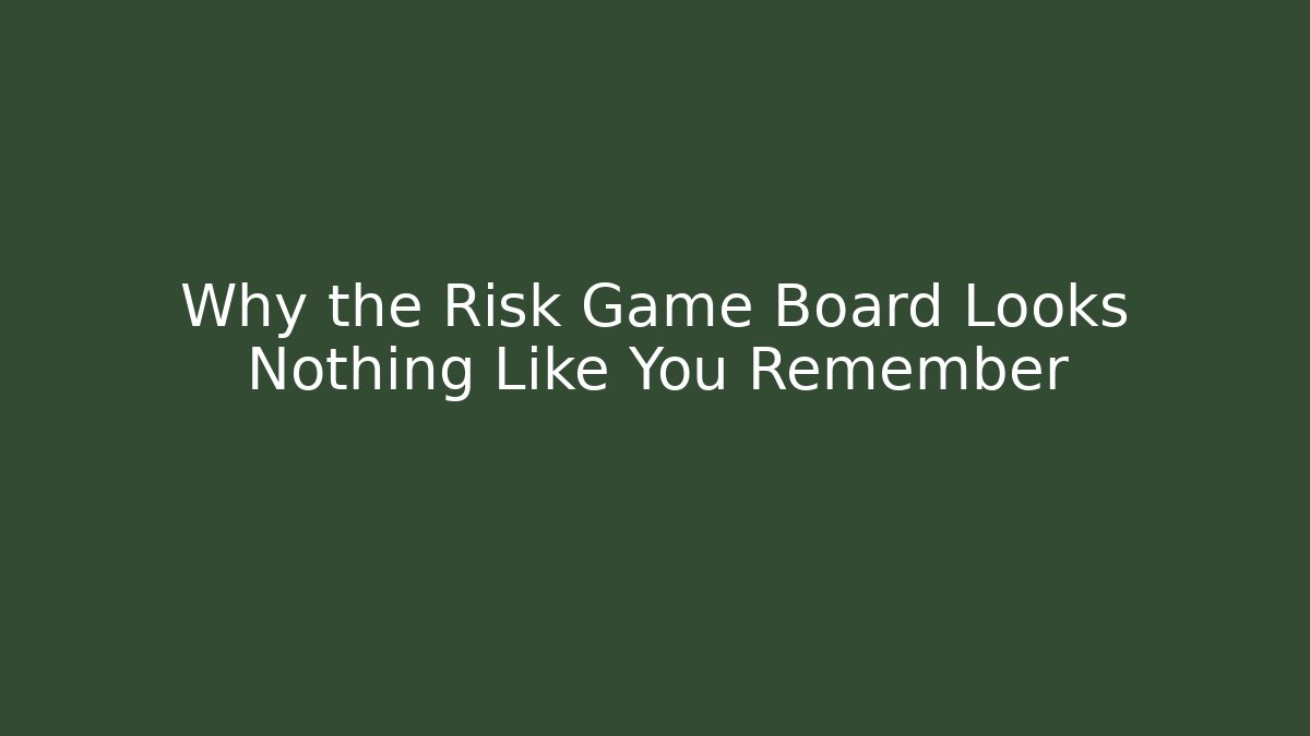 Why the Risk Game Board Looks Nothing Like You Remember