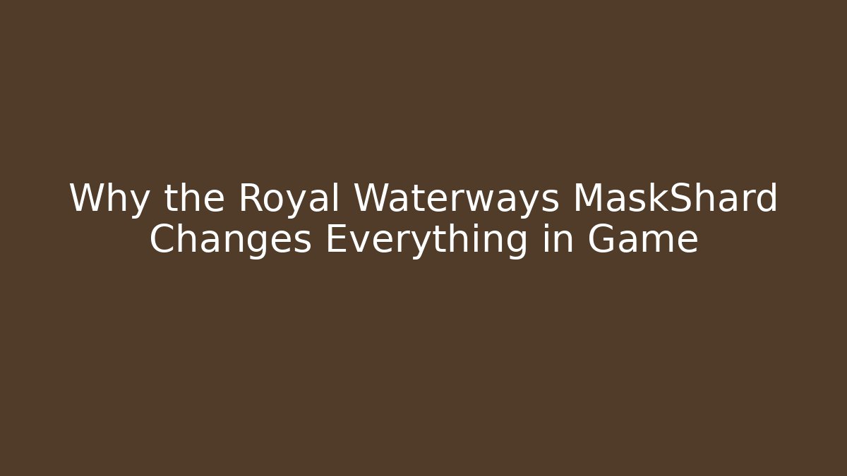 Why the Royal Waterways MaskShard Changes Everything in Game