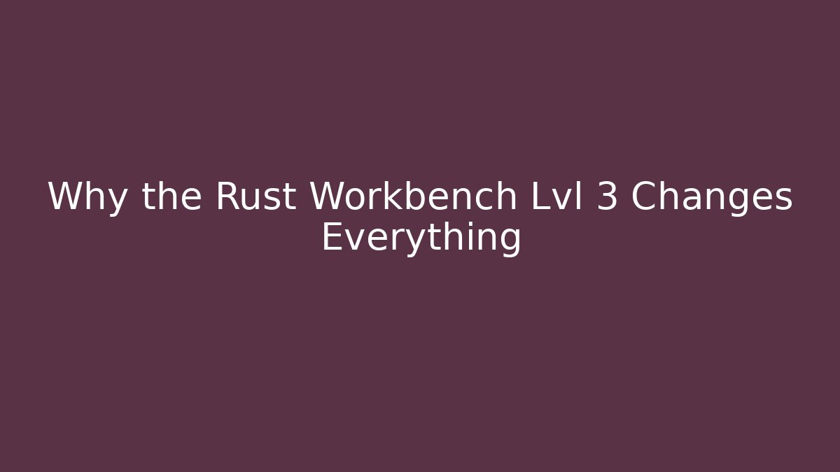 Why the Rust Workbench Lvl 3 Changes Everything - Vintage E-Juice