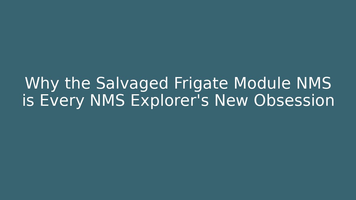 Why the Salvaged Frigate Module NMS is Every NMS Explorer’s New Obsession - Vintage E-Juice