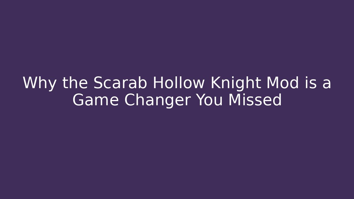 Why the Scarab Hollow Knight Mod is a Game Changer You Missed