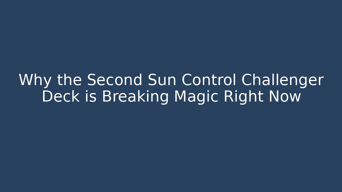 Why the Second Sun Control Challenger Deck is Breaking Magic Right Now - Vintage E-Juice