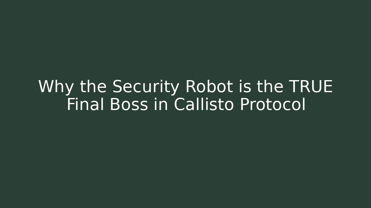 Why the Security Robot is the TRUE Final Boss in Callisto Protocol