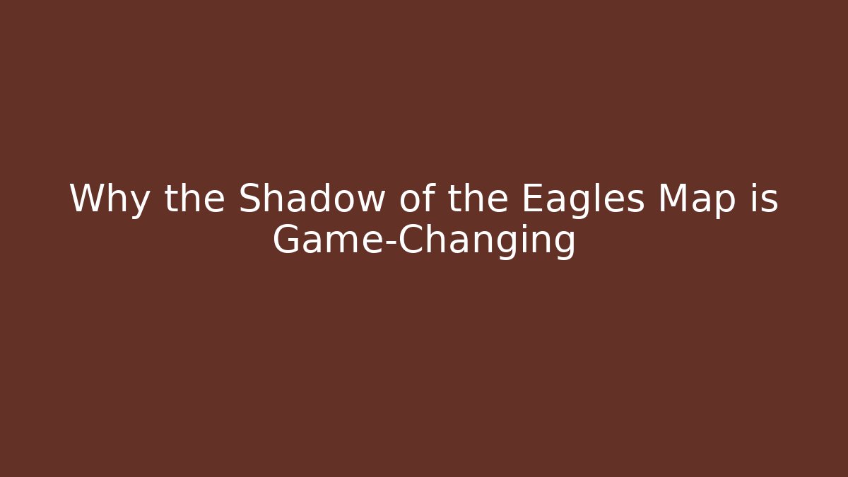 Why the Shadow of the Eagles Map is Game-Changing