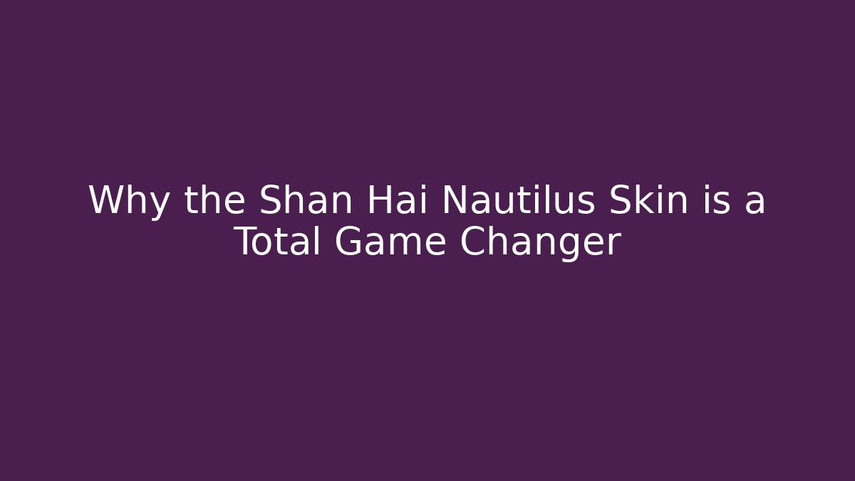 Why the Shan Hai Nautilus Skin is a Total Game Changer
