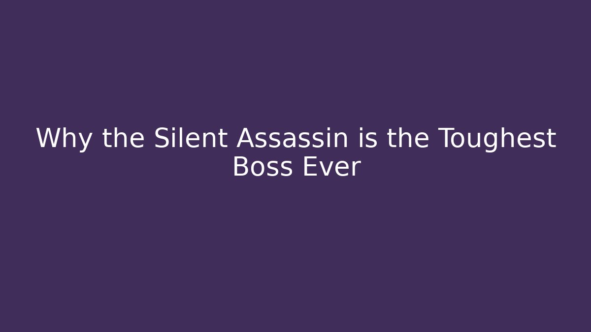 Why the Silent Assassin is the Toughest Boss Ever