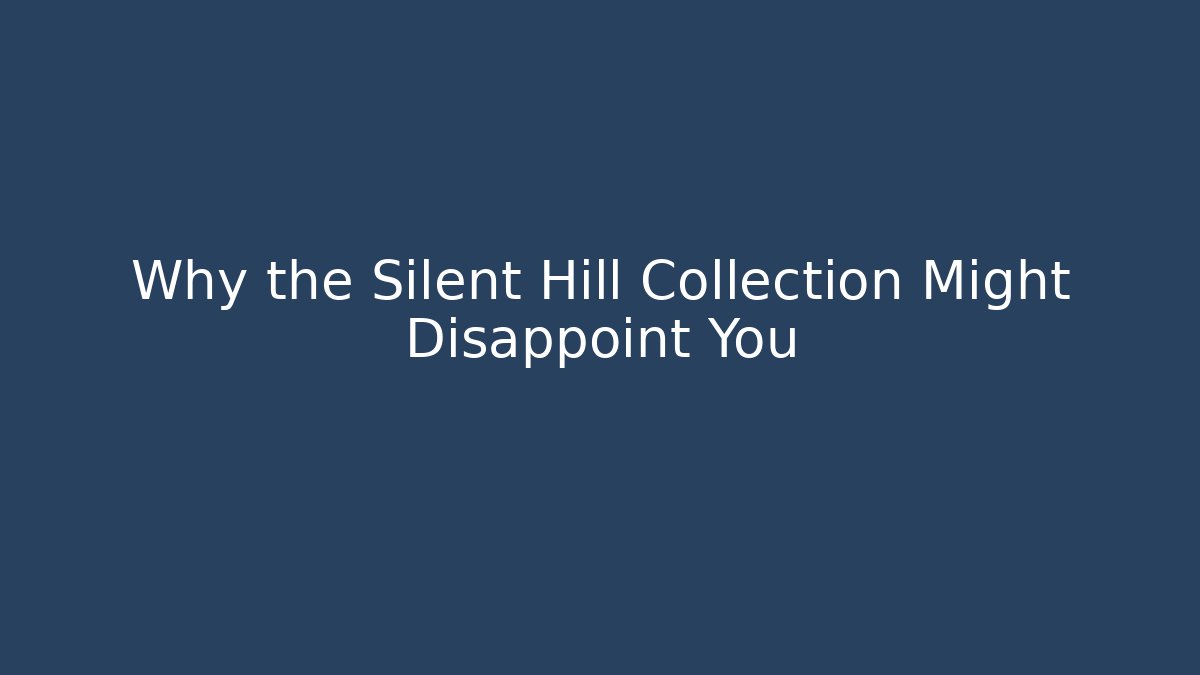Why the Silent Hill Collection Might Disappoint You