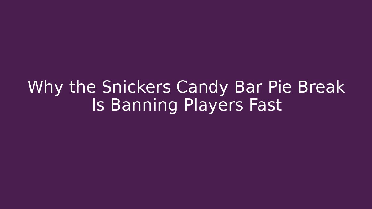 Why the Snickers Candy Bar Pie Break Is Banning Players Fast