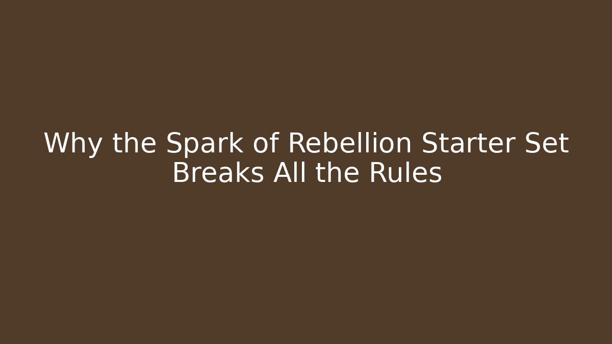 Why the Spark of Rebellion Starter Set Breaks All the Rules