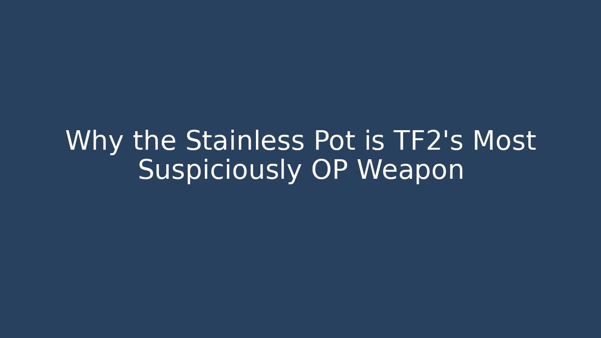 Why the Stainless Pot is TF2's Most Suspiciously OP Weapon