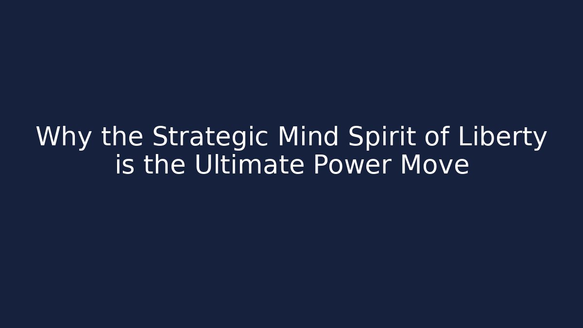 Why the Strategic Mind Spirit of Liberty is the Ultimate Power Move