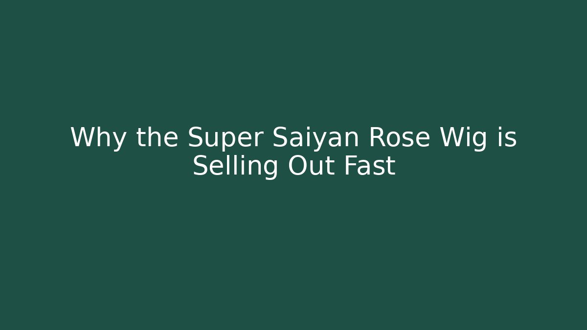 Why the Super Saiyan Rose Wig is Selling Out Fast