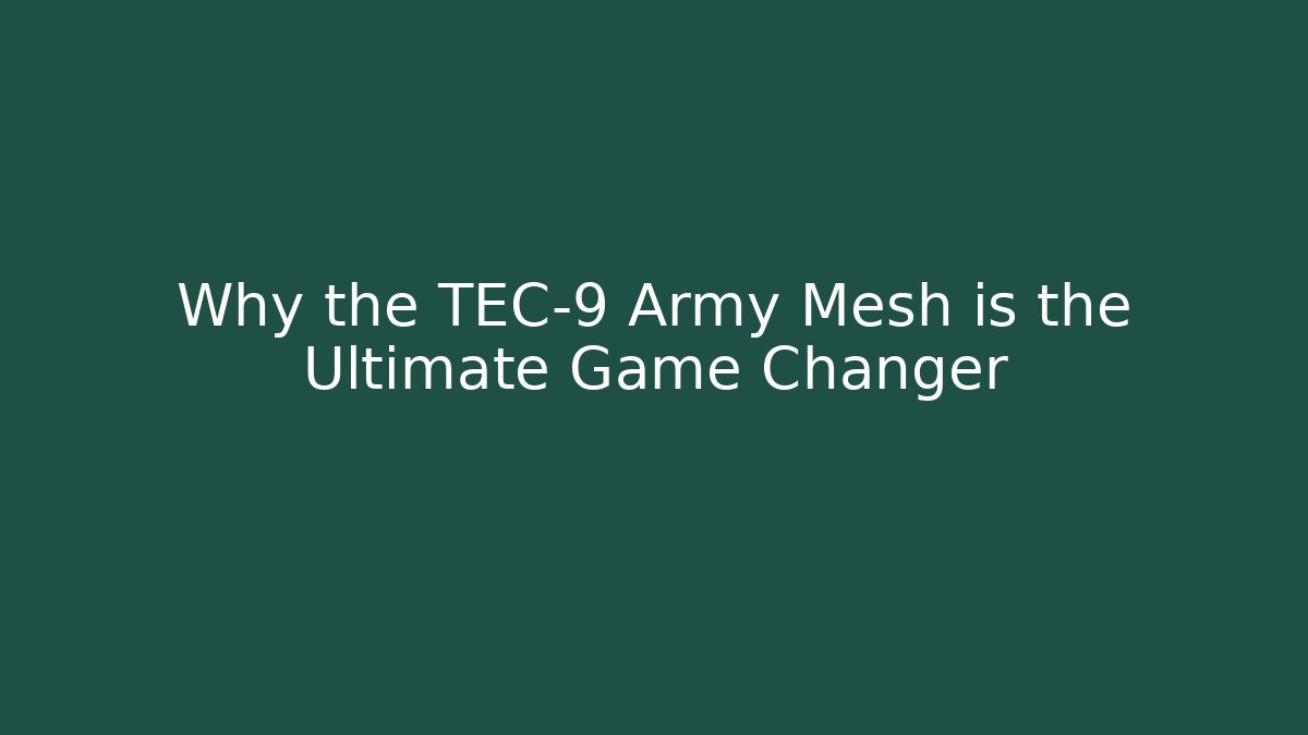 Why the TEC-9 Army Mesh is the Ultimate Game Changer