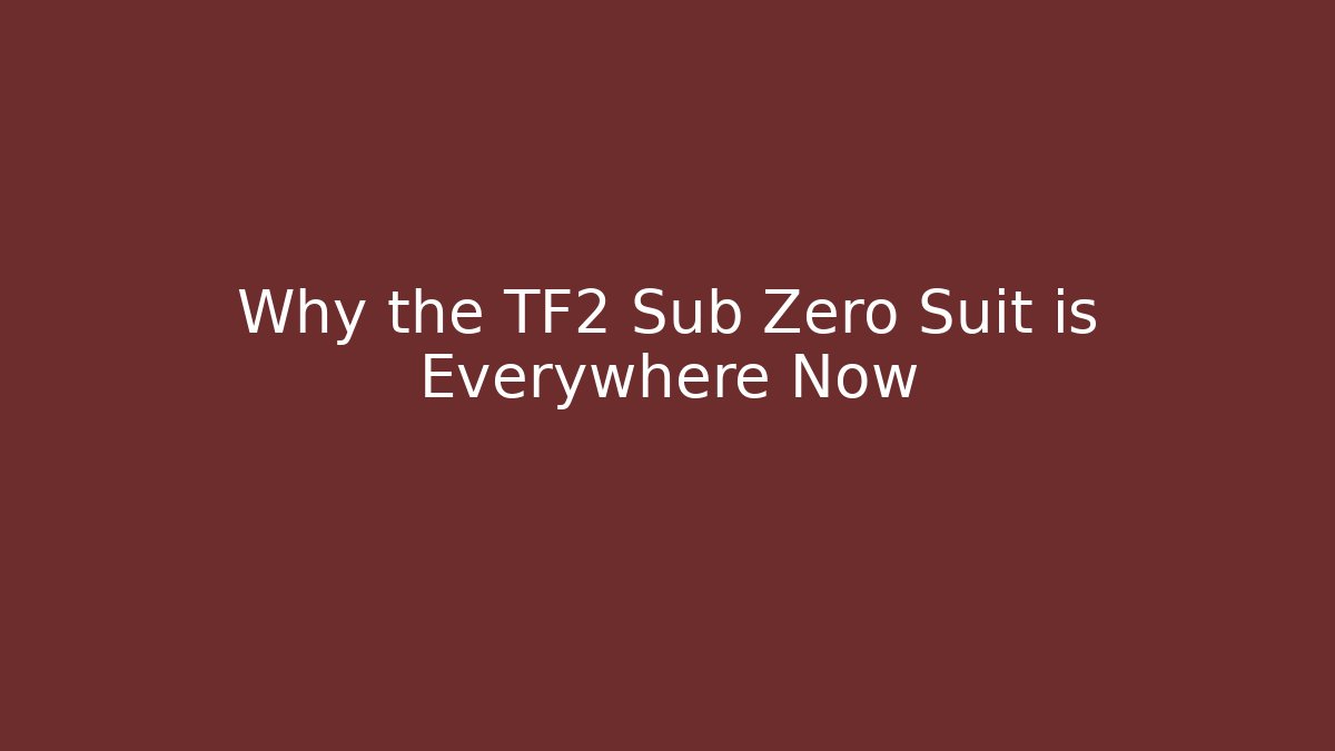 Why the TF2 Sub Zero Suit is Everywhere Now