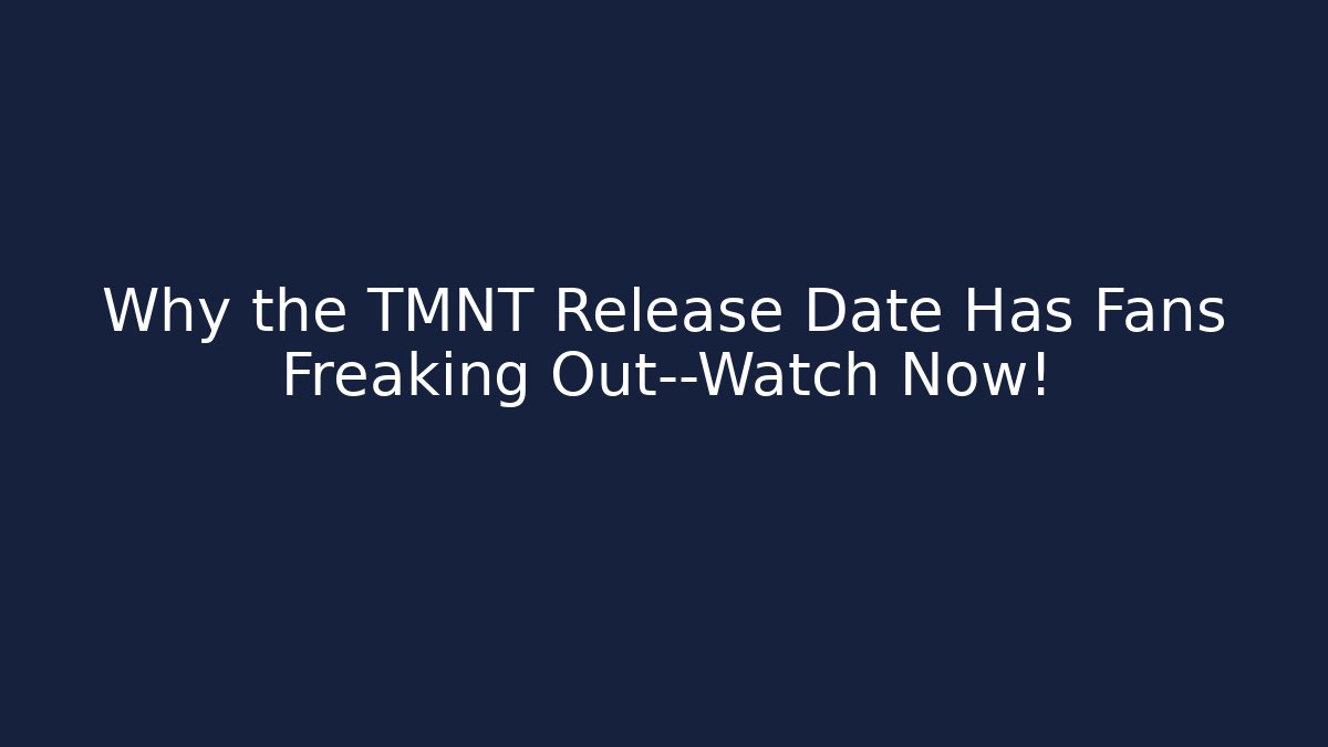 Why the TMNT Release Date Has Fans Freaking Out—Watch Now!