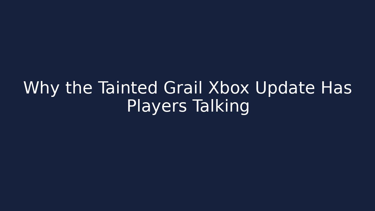 Why the Tainted Grail Xbox Update Has Players Talking - Vintage E-Juice