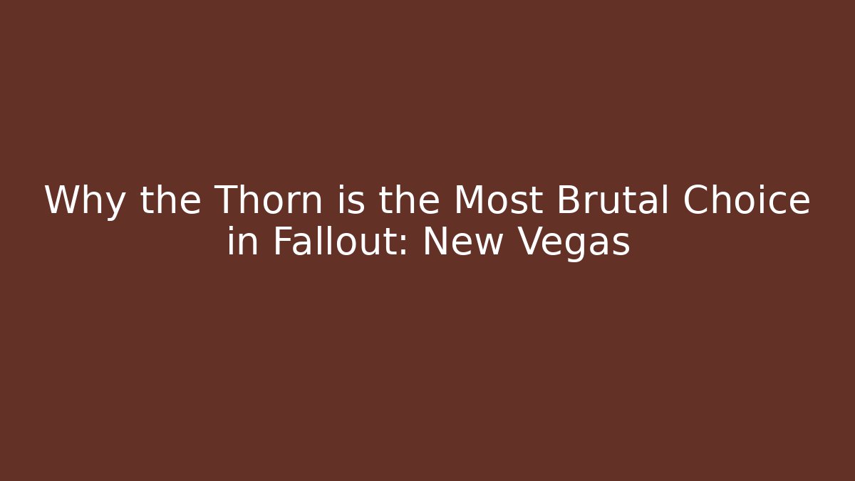 Why the Thorn is the Most Brutal Choice in Fallout: New Vegas