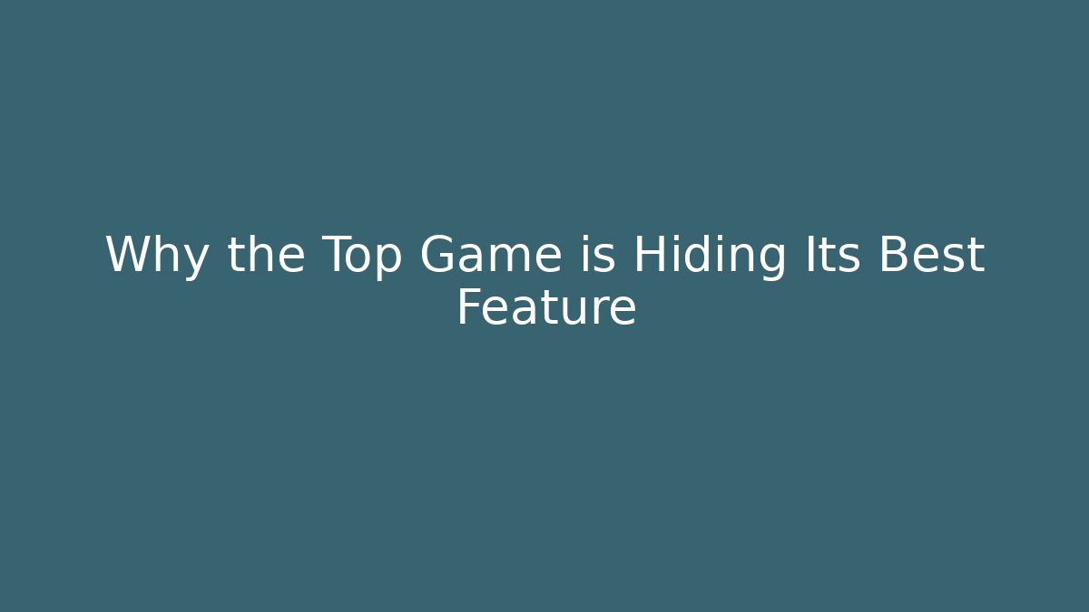 Why the Top Game is Hiding Its Best Feature