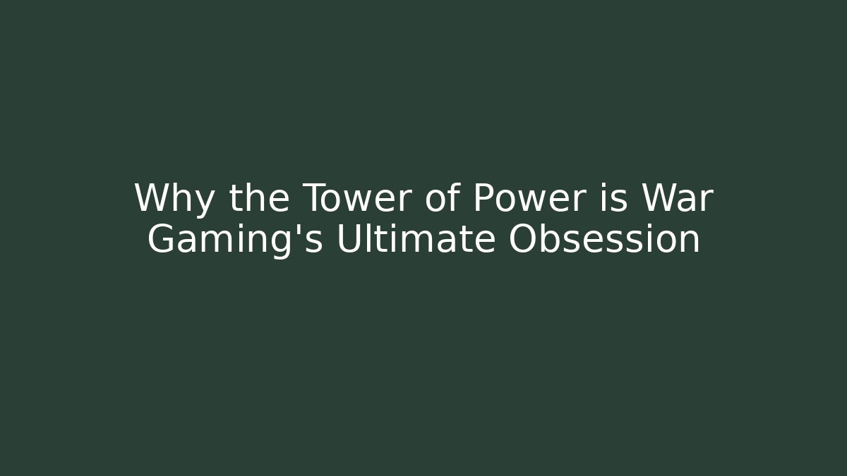 Why the Tower of Power is War Gaming's Ultimate Obsession