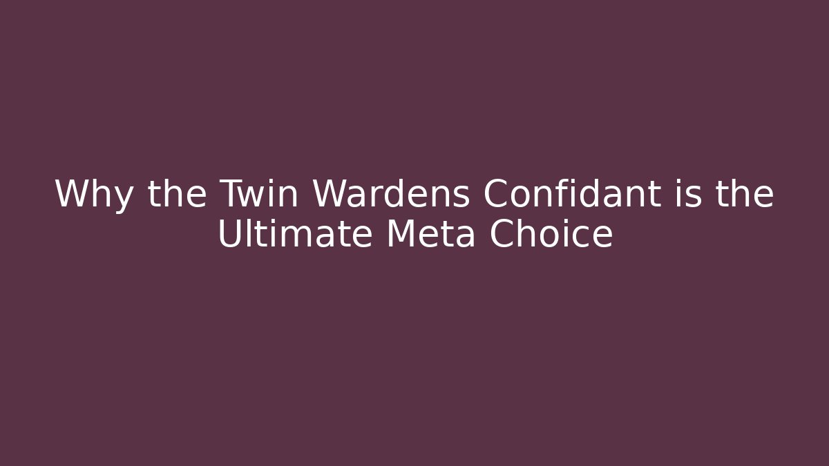 Why the Twin Wardens Confidant is the Ultimate Meta Choice