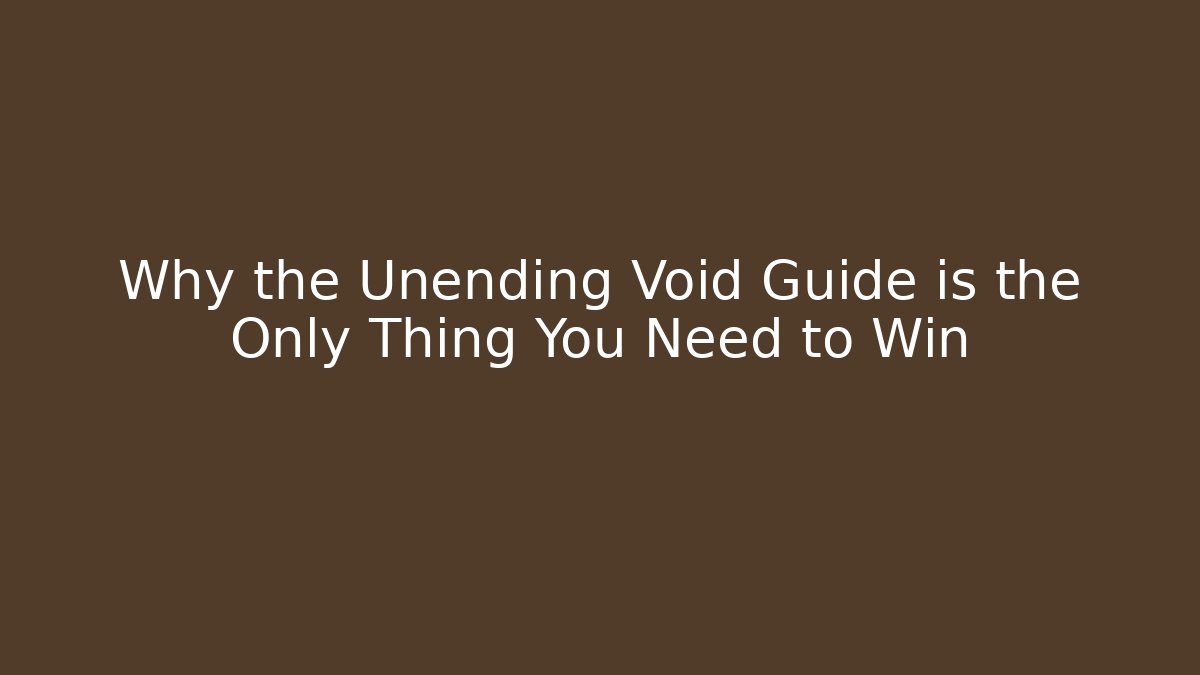 Why the Unending Void Guide is the Only Thing You Need to Win