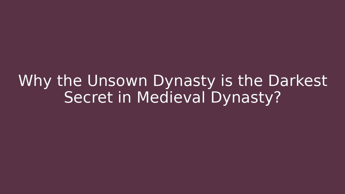 Why the Unsown Dynasty is the Darkest Secret in Medieval Dynasty?
