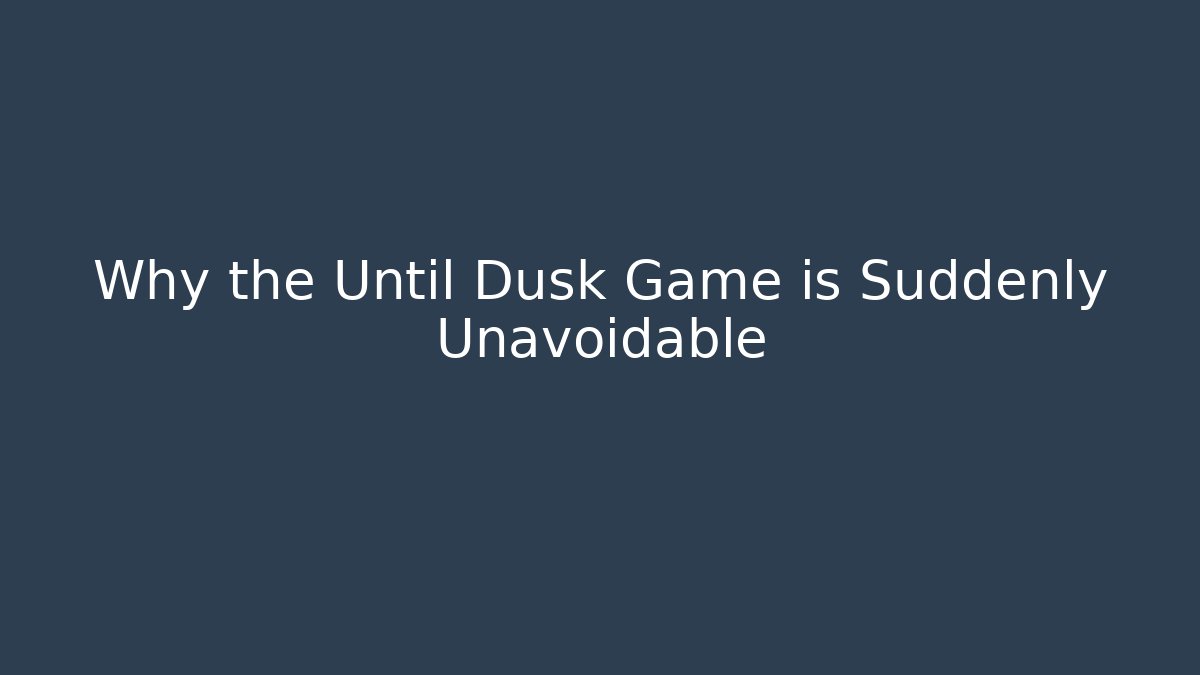 Why the Until Dusk Game is Suddenly Unavoidable - Vintage E-Juice