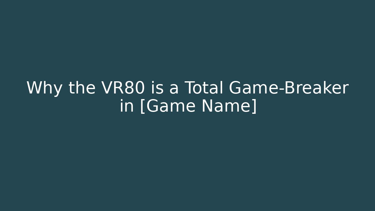 Why the VR80 is a Total Game-Breaker in [Game Name]