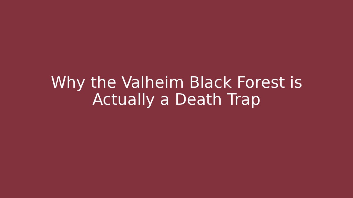 Why the Valheim Black Forest is Actually a Death Trap