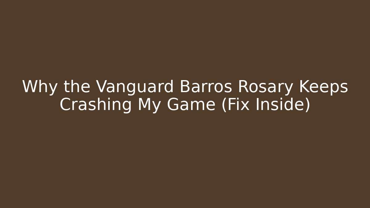 Why the Vanguard Barros Rosary Keeps Crashing My Game (Fix Inside)