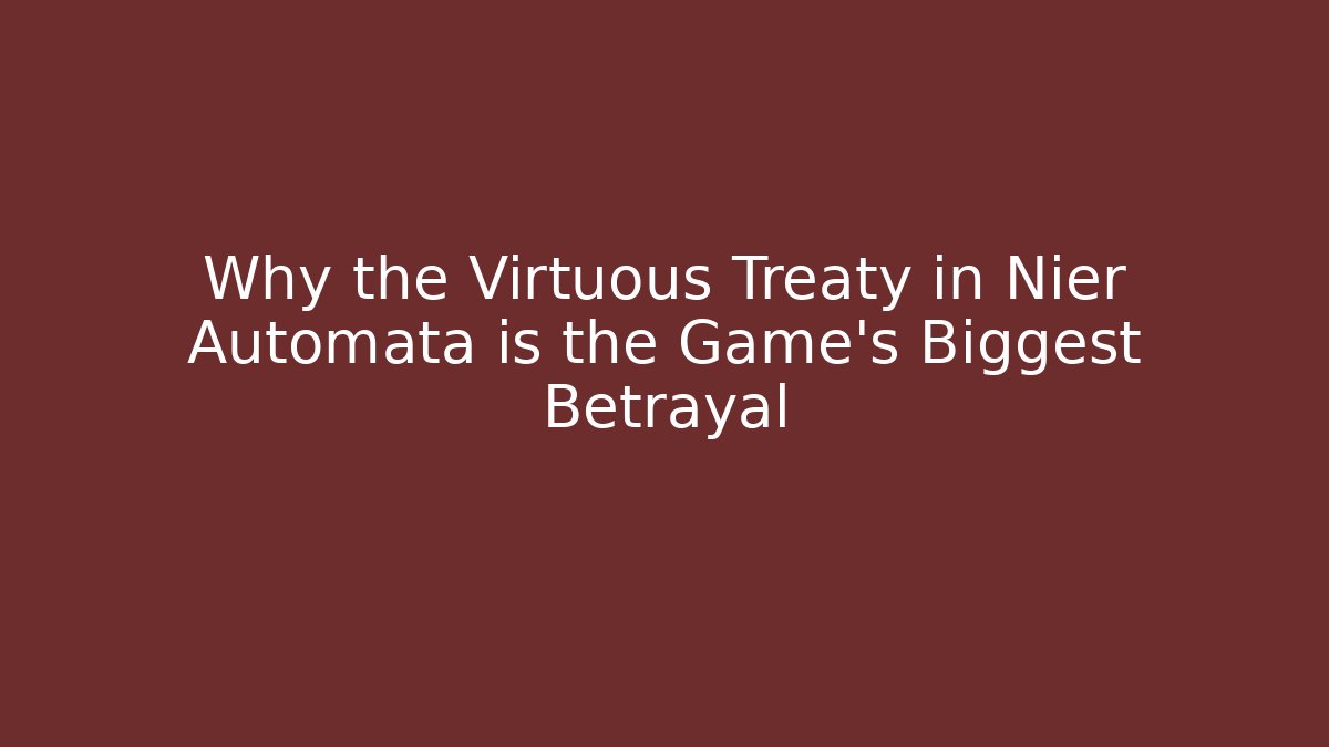 Why the Virtuous Treaty in Nier Automata is the Game's Biggest Betrayal
