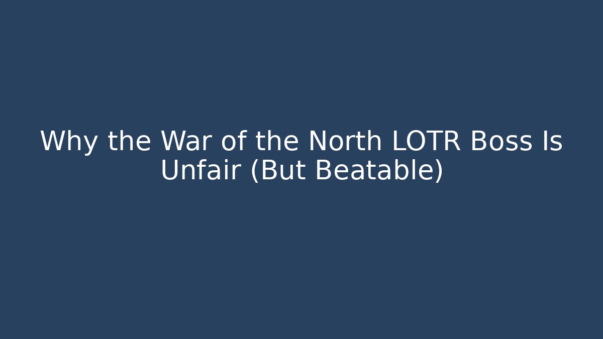Why the War of the North LOTR Boss Is Unfair (But Beatable)
