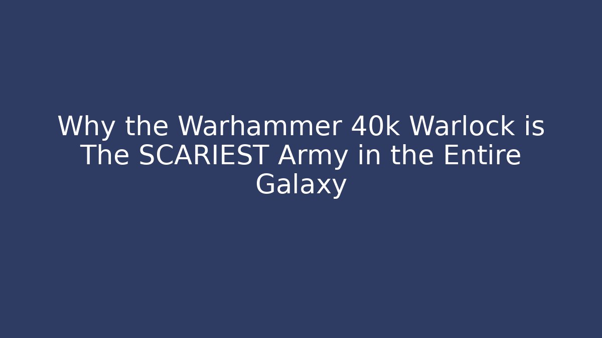 Why the Warhammer 40k Warlock is The SCARIEST Army in the Entire Galaxy
