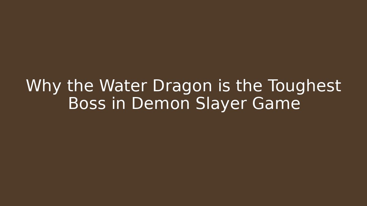 Why the Water Dragon is the Toughest Boss in Demon Slayer Game