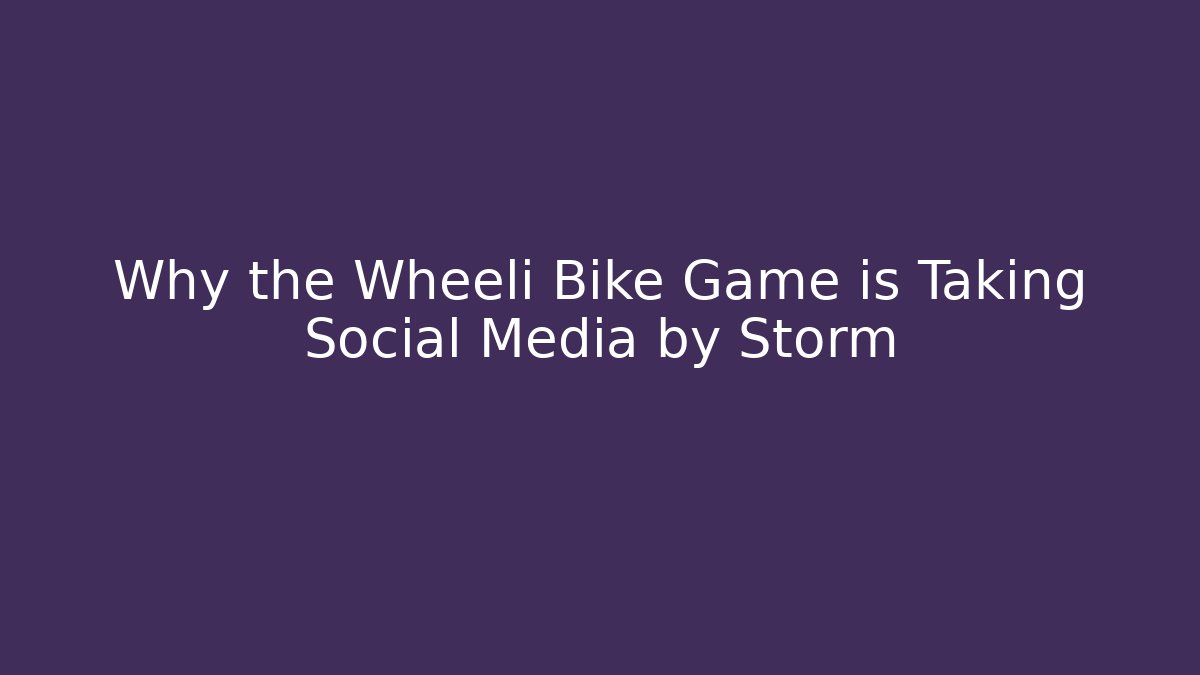 Why the Wheeli Bike Game is Taking Social Media by Storm