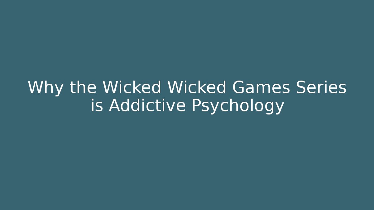 Why the Wicked Wicked Games Series is Addictive Psychology