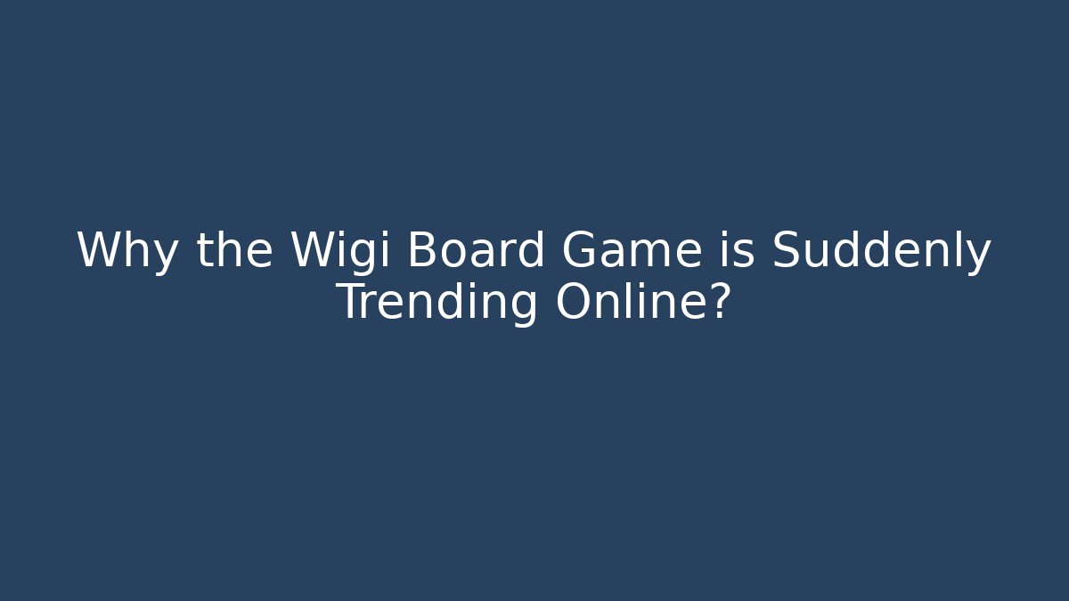 Why the Wigi Board Game is Suddenly Trending Online?