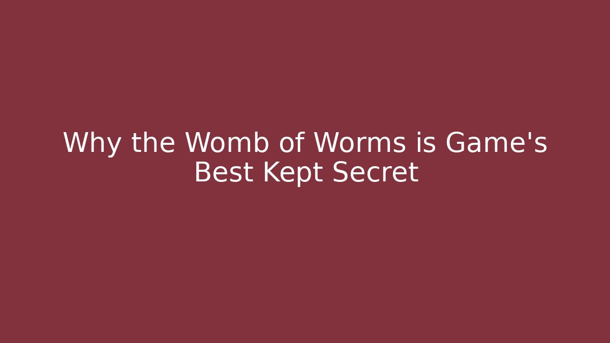 Why the Womb of Worms is Game's Best Kept Secret