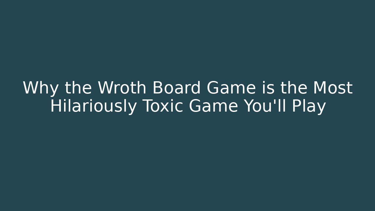 Why the Wroth Board Game is the Most Hilariously Toxic Game You'll Play