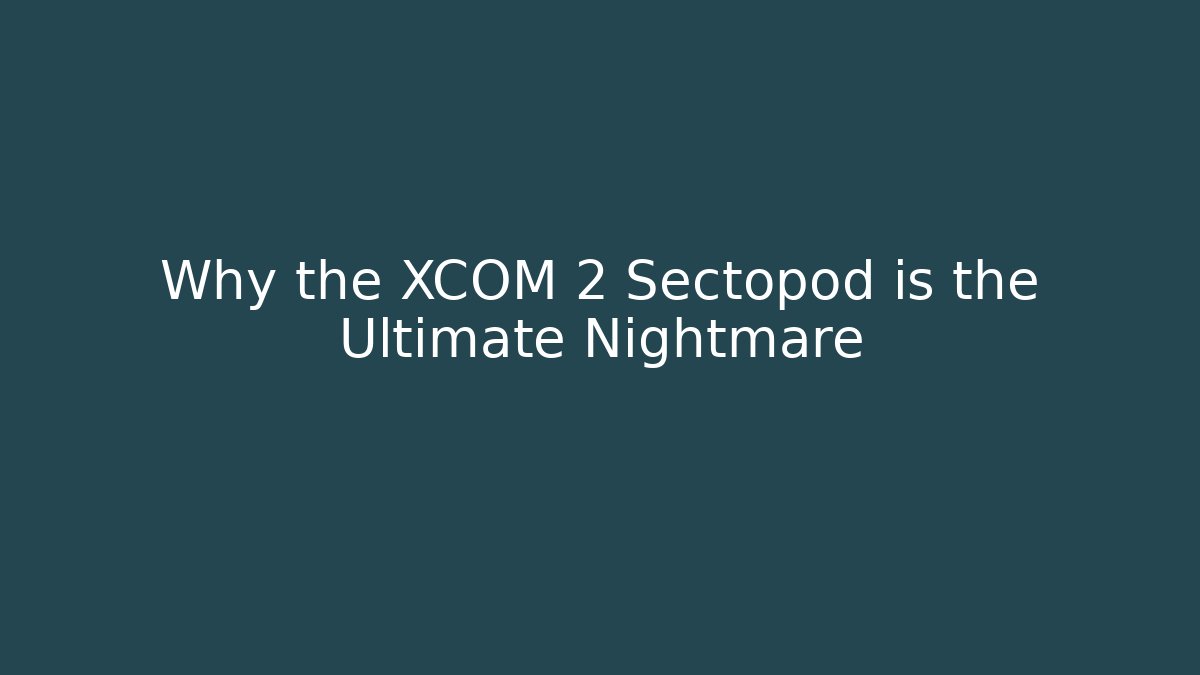 Why the XCOM 2 Sectopod is the Ultimate Nightmare